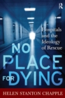 Image for No place for dying: American hospitals and the ideology of rescue