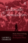 Image for Intimate colonialism: head, heart, and body in West African development work