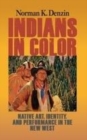 Image for Indians in color  : native art, identity, and performance in the New West