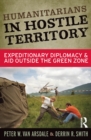Image for Humanitarians in hostile territory: expeditionary diplomacy and aid outside the Green Zone
