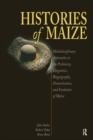 Image for Histories of maize: multidisciplinary approaches to the prehistory, linguistics, biogeography, domestication, and evolution of maize