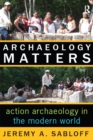 Image for Archaeology matters: action archaeology in the modern world