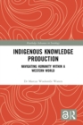 Image for Indigenous knowledge production: navigating humanity within a western world