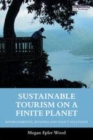 Image for Sustainable tourism on a finite planet: environmental, business and policy solutions
