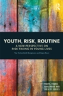 Image for Youth, risk, routine: a new perspective on risk-taking in young lives