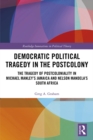 Image for Democratic political tragedy in the postcolony: the tragedy of postcoloniality in Michael Manley&#39;s Jamaica and Nelson Mandela&#39;s South Africa