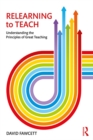 Image for Relearning to teach: understanding the principles of great teaching