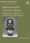 Image for Messerschmidt&#39;s character heads: maddening sculpture and the writing of art history