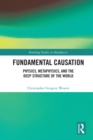 Image for Fundamental causation: physics, metaphysics, and the deep structure of the world