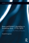 Image for Race and British colonialism in Southeast Asia, 1770-1870: John Crawfurd and the politics of equality