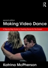 Image for Making video dance: a step-by-step guide to creating dance for the screen