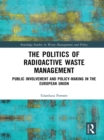Image for The politics of radioactive waste management: public involvement and policy-making in the European Union