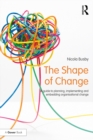 Image for The shape of change: a guide to planning, implementing and embedding organisational change