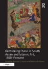 Image for Rethinking place in South Asian and Islamic art, 1500-present