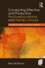 Image for Conducting effective and productive psychoeducational and therapy groups: a guide for beginning group leaders