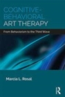 Image for Cognitive behavioral art therapy  : from behaviorism to the third wave