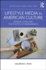 Image for Lifestyle media in American culture: gender, class, and the politics of ordinariness