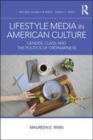 Image for Lifestyle media in American culture  : gender, class, and the politics of ordinariness