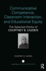 Image for Communicative competence, classroom interaction, and educational equity: the selected works of Courtney B. Cazden