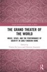 Image for The Grand Theater of the World: Music, Space, and the Performance of Identity in Early Modern Rome