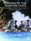 Image for Origins of the warfare state  : World War II and the transformation of American politics