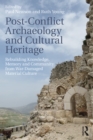 Image for Post-conflict archaeology and cultural heritage: rebuilding knowledge, memory and community from war-damaged material culture