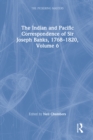 Image for The Indian and Pacific correspondence of Sir Joseph Banks, 1768-1820. : Volume 6