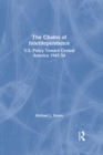 Image for The chains of interdependence: U.S. policy toward Central America, 1945-54