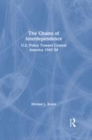 Image for The chains of interdependence  : U.S. policy toward Central America, 1945-54