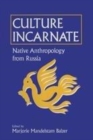 Image for Culture incarnate  : native anthropology from Russia