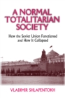 Image for A normal totalitarian society: how the Soviet Union functioned and how it collapsed