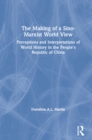 Image for The making of a Sino-Marxist world view: perceptions and interpretations of world history in the People&#39;s Republic of China
