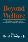 Image for Beyond welfare: new approaches to the problem of poverty in America