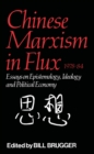 Image for Chinese Marxism in flux, 1978-84: essays on epistemology, ideology, and political economy