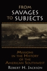 Image for From savages to subjects: missions in the history of the American Southwest