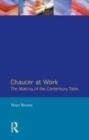 Image for Chaucer at work  : the making of the Canterbury tales