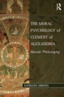 Image for The moral psychology of Clement of Alexandria: mosaic philosophy