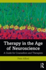 Image for Therapy in the age of neuroscience: a guide for counsellors and therapists