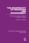 Image for The reciprocity of perceiver and environment: the evolution of James J. Gibson&#39;s ecological psychology