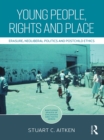 Image for Young people, rights and place: erasure, neoliberal politics and postchild ethics