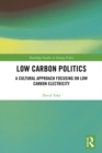 Image for Low carbon politics: a cultural approach focusing on low carbon electricity