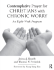 Image for Contemplative prayer for Christians with chronic worry: an eight-week program