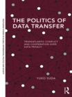 Image for The politics of data transfer: transatlantic conflict and cooperation over data privacy