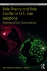 Image for Role theory and role conflict in U.S.-Iran relations: enemies of our own making