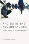 Image for Racism in the neoliberal era: a meta history of elite white power
