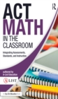 Image for ACT math in the classroom: integrating assessments, standards, and instruction