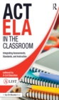Image for ACT ELA in the classroom: integrating assessments, standards, and instruction.
