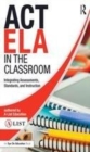 Image for ACT ELA in the classroom  : integrating assessments, standards, and instruction