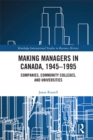 Image for Making managers in Canada, 1945-1995: companies, community colleges, and universities
