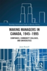 Image for Making managers in Canada, 1945-1995  : companies, community colleges, and universities
